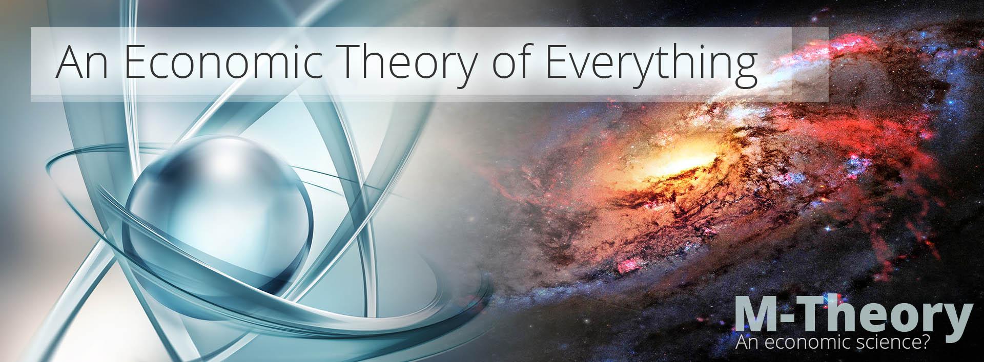 An Economic Theory of Everything - The M-Systems - An ecnomic Theory