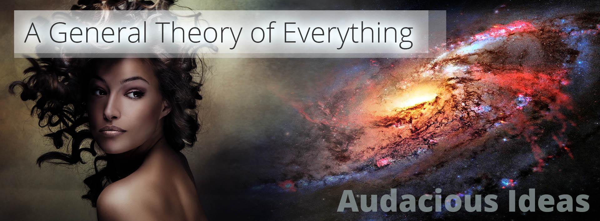 A General Theory of Everything - Audacious Ideas